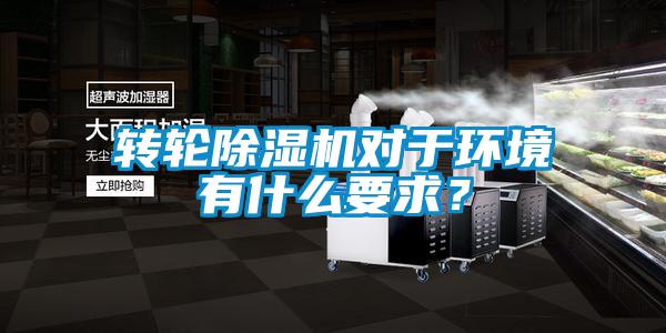 轉(zhuǎn)輪除濕機(jī)對(duì)于環(huán)境有什么要求？
