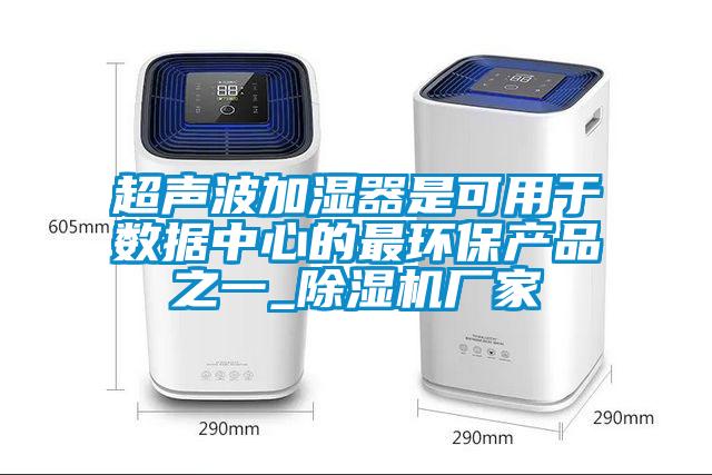 超聲波加濕器是可用于數據中心的最環(huán)保產品之一_除濕機廠家