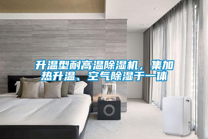 升溫型耐高溫除濕機，集加熱升溫、空氣除濕于一體