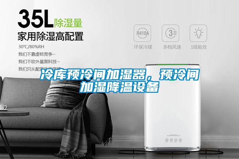 冷庫預(yù)冷間加濕器，預(yù)冷間加濕降溫設(shè)備