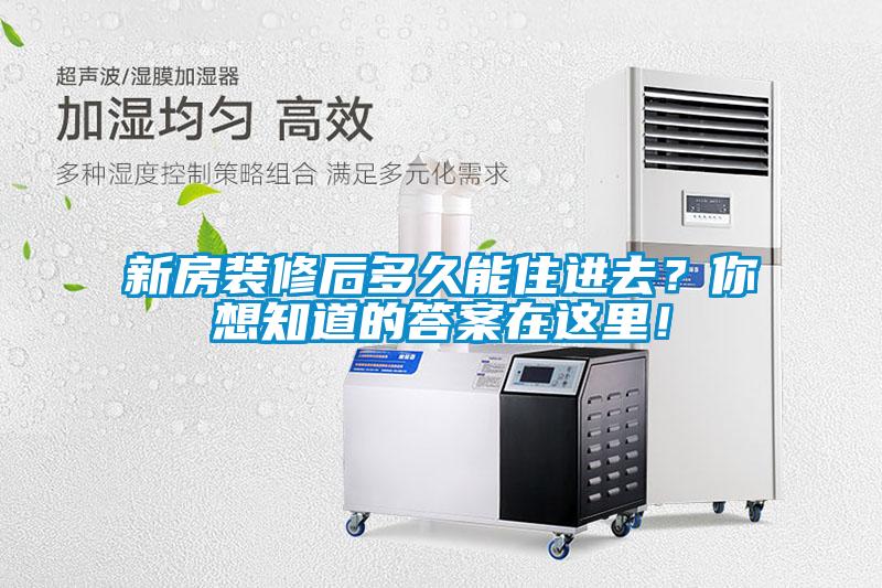 新房裝修后多久能住進(jìn)去？你想知道的答案在這里！