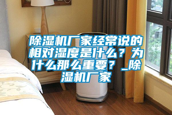 除濕機廠家經(jīng)常說的相對濕度是什么？為什么那么重要？_除濕機廠家