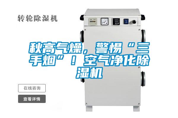 秋高氣燥，警惕“三手煙”！空氣凈化除濕機(jī)