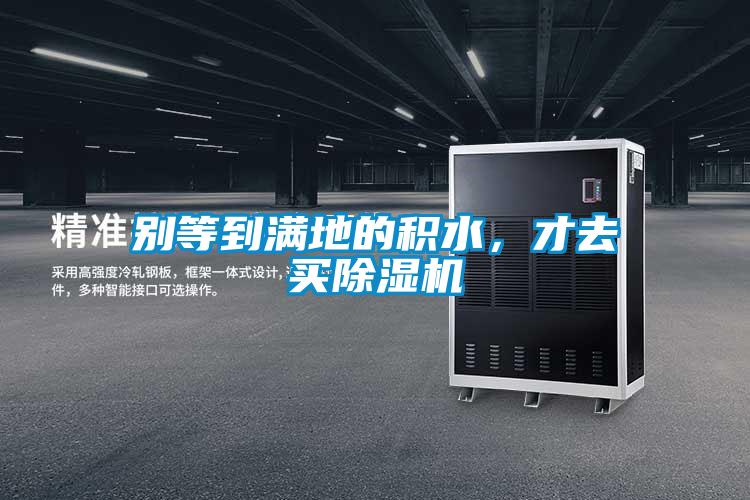 別等到滿(mǎn)地的積水，才去買(mǎi)除濕機(jī)