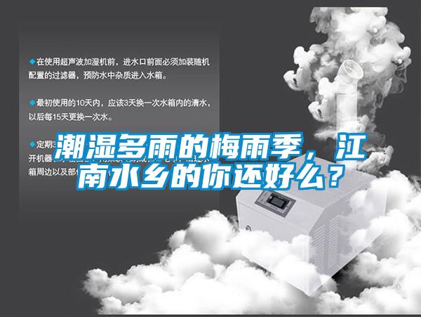 潮濕多雨的梅雨季，江南水鄉(xiāng)的你還好么？