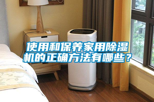 使用和保養(yǎng)家用除濕機(jī)的正確方法有哪些？
