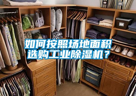 如何按照?qǐng)龅孛娣e選購(gòu)工業(yè)除濕機(jī)？