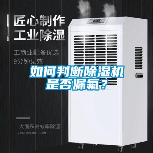 如何判斷除濕機(jī)是否漏氟？