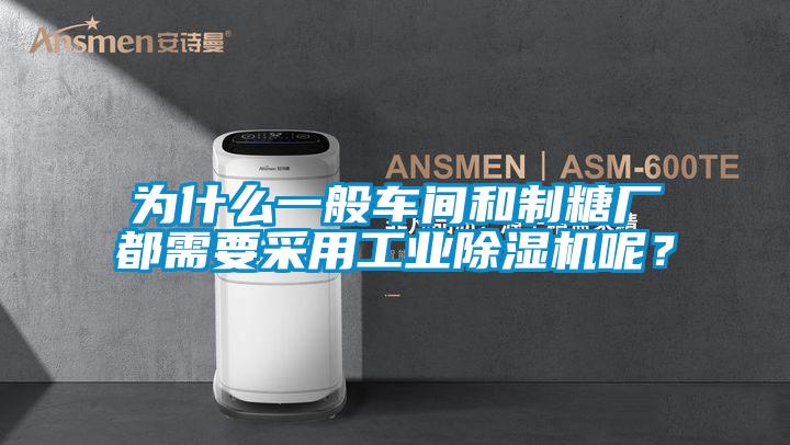 為什么一般車間和制糖廠都需要采用工業(yè)除濕機呢？