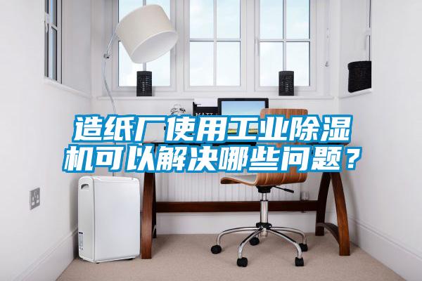 造紙廠使用工業(yè)除濕機(jī)可以解決哪些問題？