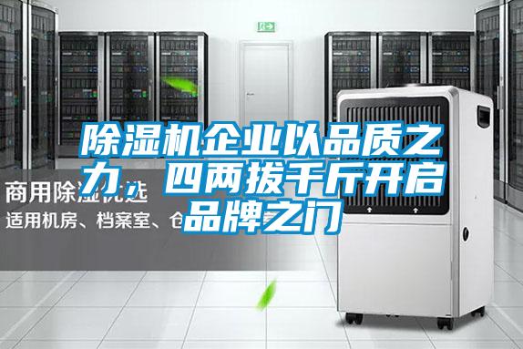 除濕機企業(yè)以品質(zhì)之力，四兩拔千斤開啟品牌之門