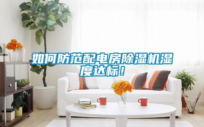 如何防范配電房除濕機濕度達標！