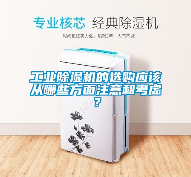 工業(yè)除濕機(jī)的選購(gòu)應(yīng)該從哪些方面注意和考慮？