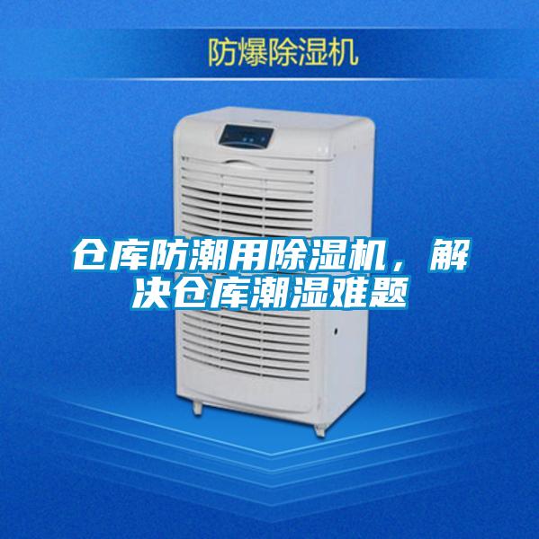 倉庫防潮用除濕機，解決倉庫潮濕難題