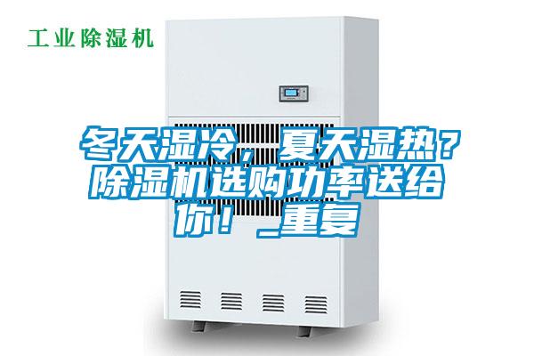 冬天濕冷，夏天濕熱？除濕機(jī)選購(gòu)功率送給你！_重復(fù)