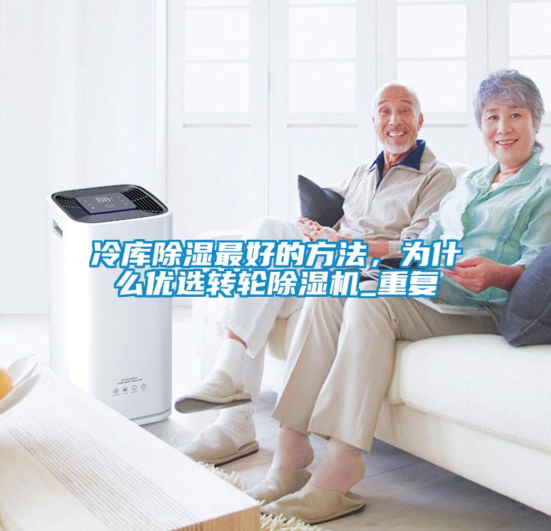 冷庫除濕最好的方法，為什么優(yōu)選轉(zhuǎn)輪除濕機(jī)_重復(fù)