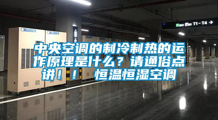 中央空調(diào)的制冷制熱的運(yùn)作原理是什么？請(qǐng)通俗點(diǎn)講！！ 恒溫恒濕空調(diào)