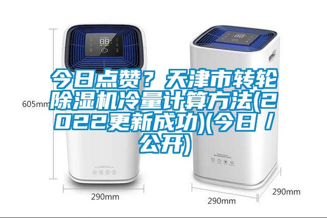 今日點(diǎn)贊？天津市轉(zhuǎn)輪除濕機(jī)冷量計算方法(2022更新成功)(今日／公開)