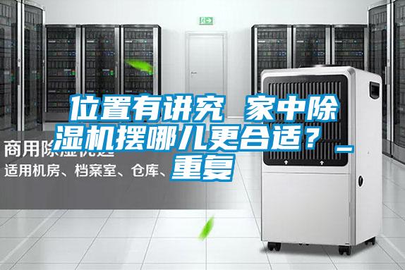 位置有講究 家中除濕機(jī)擺哪兒更合適？_重復(fù)