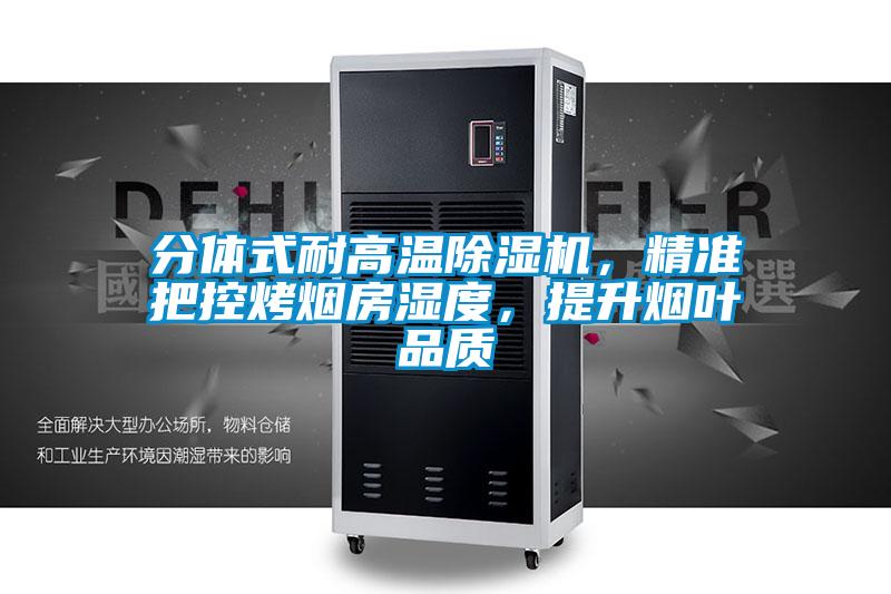 分體式耐高溫除濕機，精準把控烤煙房濕度，提升煙葉品質(zhì)