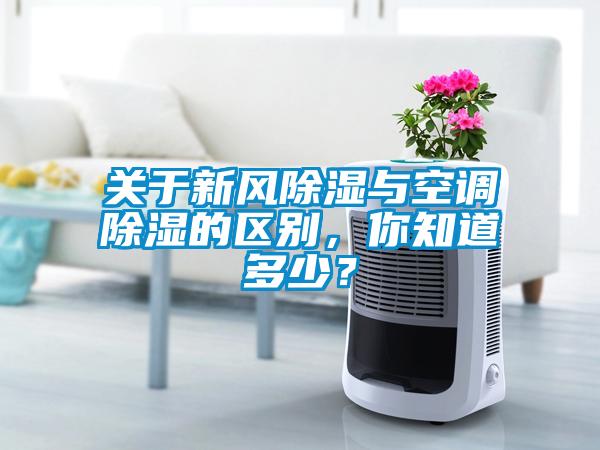 關(guān)于新風(fēng)除濕與空調(diào)除濕的區(qū)別，你知道多少？