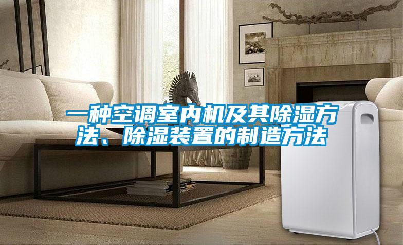 一種空調(diào)室內(nèi)機及其除濕方法、除濕裝置的制造方法