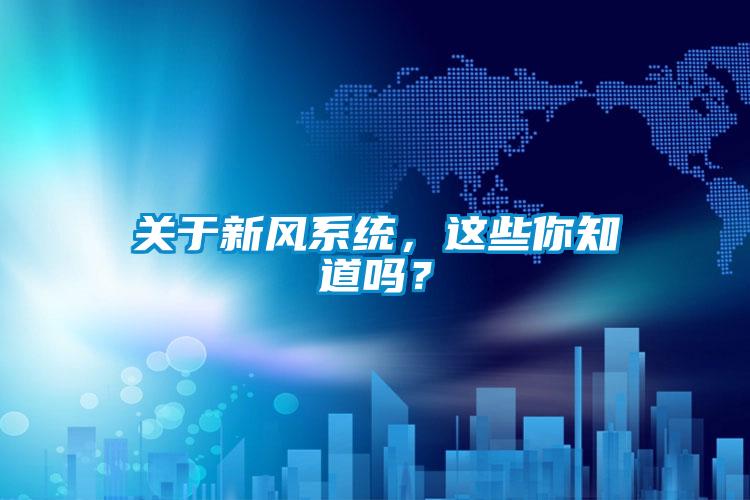 關(guān)于新風(fēng)系統(tǒng)，這些你知道嗎？