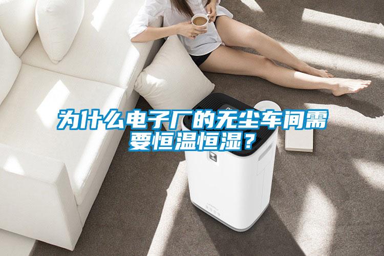 為什么電子廠的無塵車間需要恒溫恒濕？