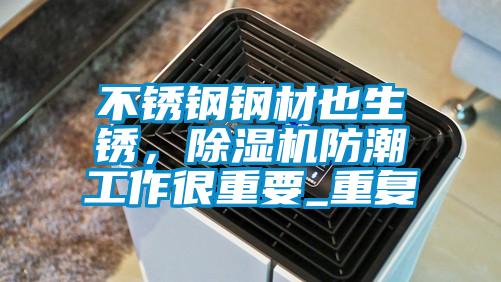 不銹鋼鋼材也生銹，除濕機(jī)防潮工作很重要_重復(fù)