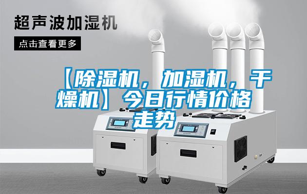 【除濕機(jī)，加濕機(jī)，干燥機(jī)】今日行情價(jià)格走勢