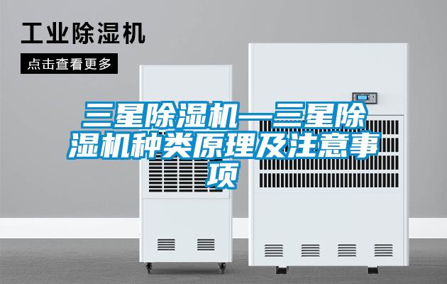 三星除濕機(jī)—三星除濕機(jī)種類(lèi)原理及注意事項(xiàng)