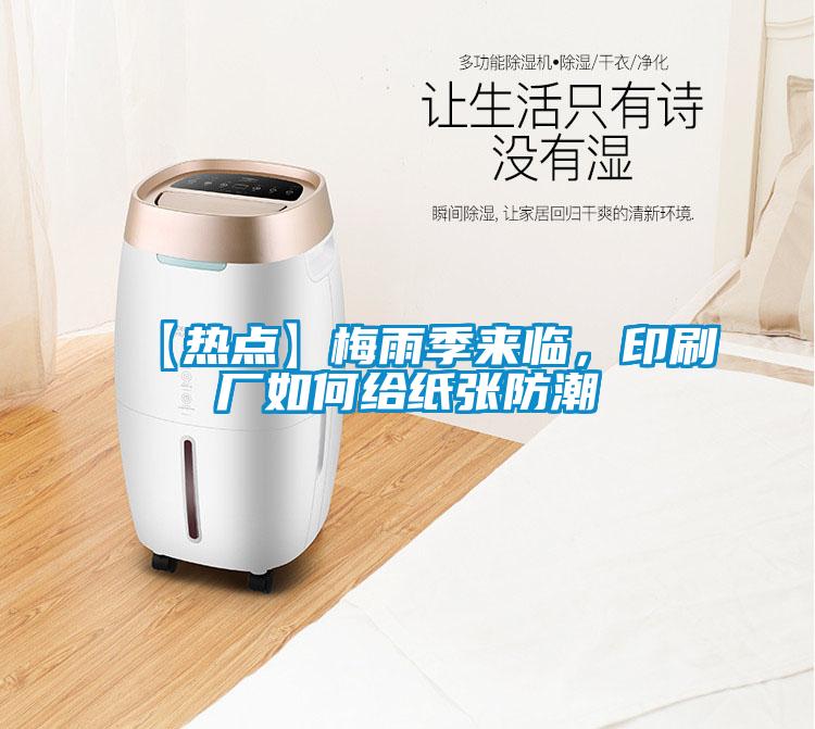 【熱點(diǎn)】梅雨季來臨，印刷廠如何給紙張防潮