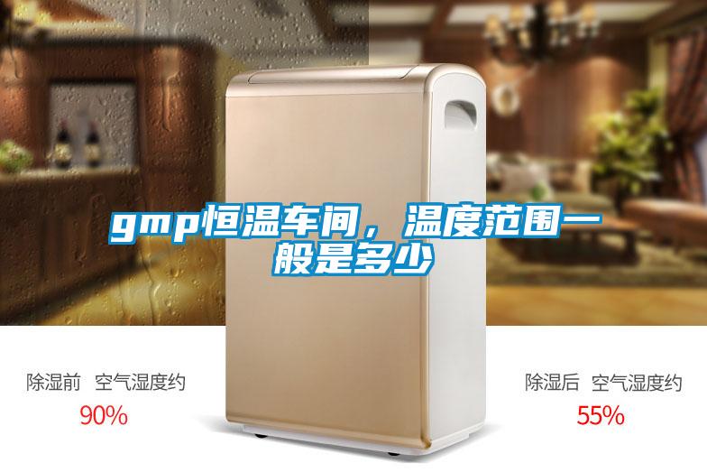 gmp恒溫車(chē)間，溫度范圍一般是多少