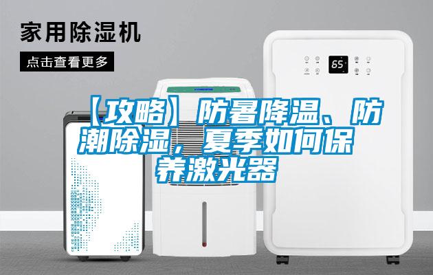 【攻略】防暑降溫、防潮除濕，夏季如何保養(yǎng)激光器