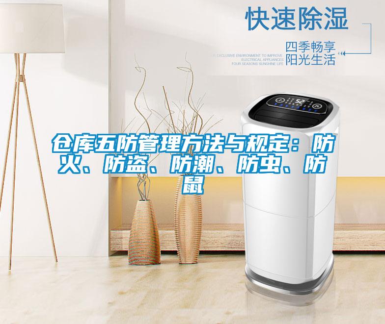 倉庫五防管理方法與規(guī)定：防火、防盜、防潮、防蟲、防鼠