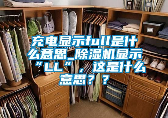 充電顯示full是什么意思_除濕機顯示“LL”，這是什么意思？？