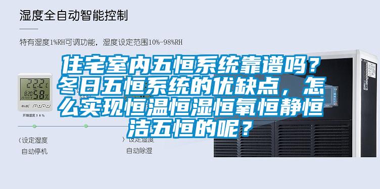 住宅室內(nèi)五恒系統(tǒng)靠譜嗎？冬日五恒系統(tǒng)的優(yōu)缺點，怎么實現(xiàn)恒溫恒濕恒氧恒靜恒潔五恒的呢？