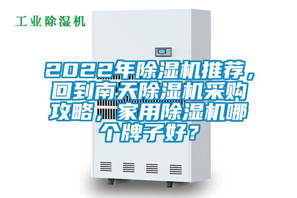 2022年除濕機(jī)推薦，回到南天除濕機(jī)采購攻略，家用除濕機(jī)哪個牌子好？