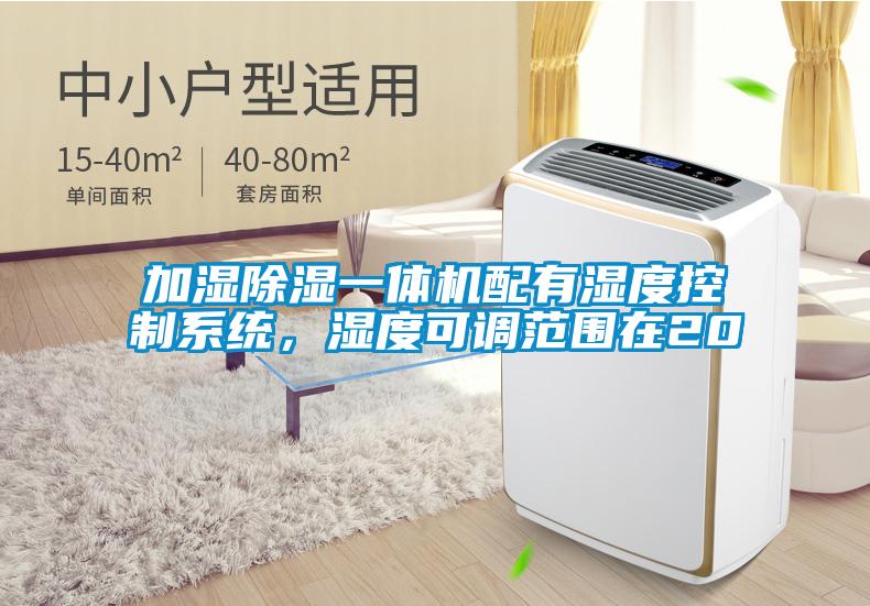 加濕除濕一體機(jī)配有濕度控制系統(tǒng)，濕度可調(diào)范圍在20