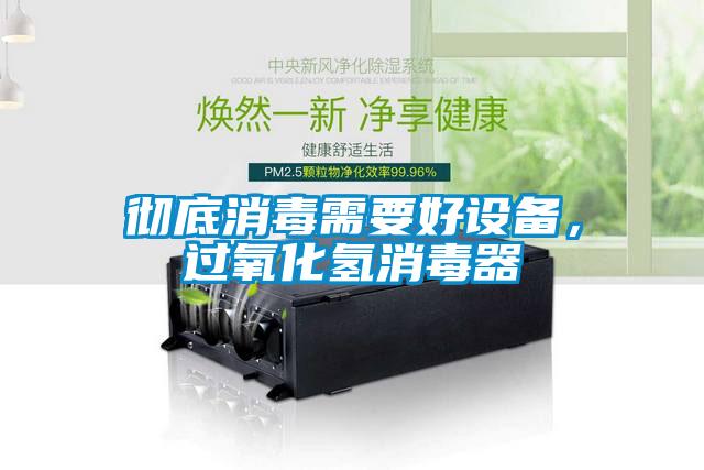 徹底消毒需要好設(shè)備，過氧化氫消毒器