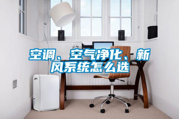 空調(diào)、空氣凈化、新風(fēng)系統(tǒng)怎么選