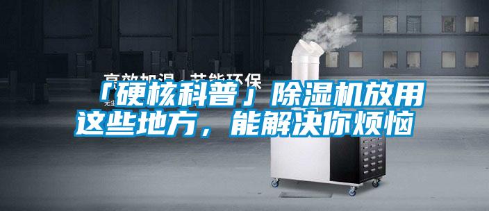 「硬核科普」除濕機(jī)放用這些地方，能解決你煩惱