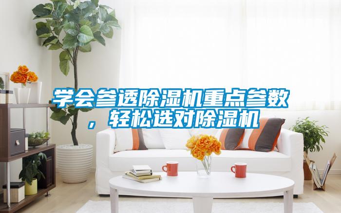 學(xué)會(huì)參透除濕機(jī)重點(diǎn)參數(shù)，輕松選對(duì)除濕機(jī)