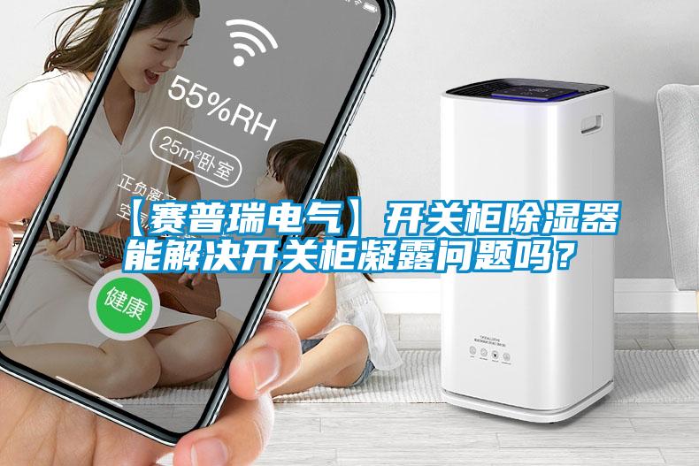 【賽普瑞電氣】開關(guān)柜除濕器能解決開關(guān)柜凝露問題嗎？
