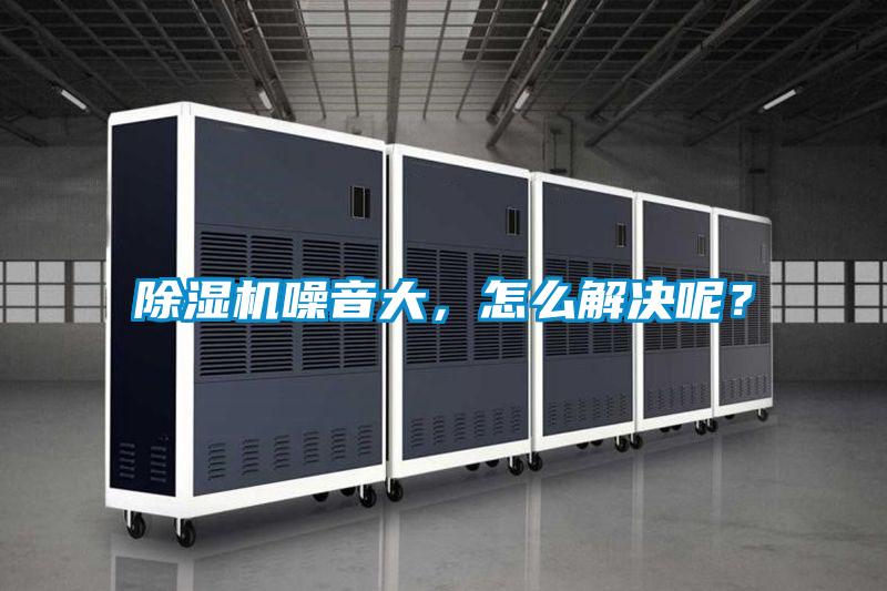 除濕機(jī)噪音大，怎么解決呢？