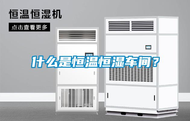 什么是恒溫恒濕車間？