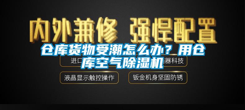 倉庫貨物受潮怎么辦？用倉庫空氣除濕機