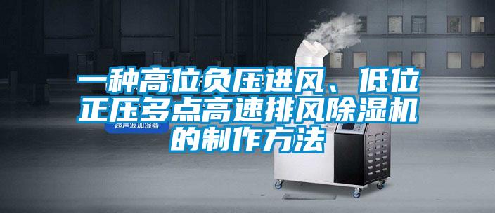 一種高位負壓進風、低位正壓多點高速排風除濕機的制作方法