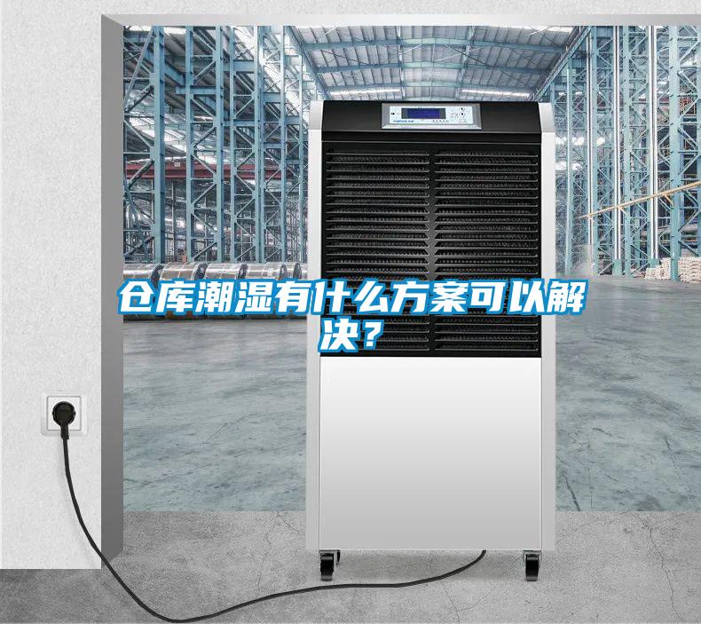 倉庫潮濕有什么方案可以解決？