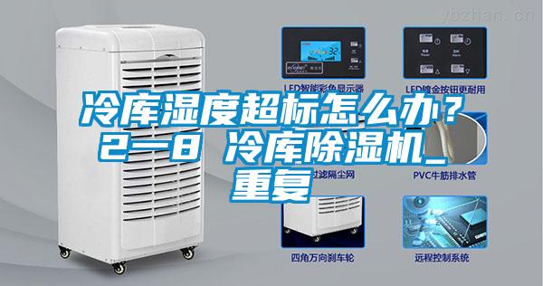 冷庫濕度超標(biāo)怎么辦？2一8℃冷庫除濕機(jī)_重復(fù)